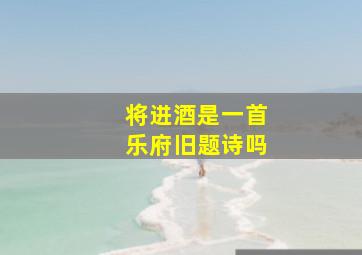 将进酒是一首乐府旧题诗吗