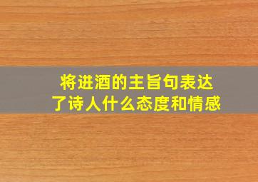 将进酒的主旨句表达了诗人什么态度和情感