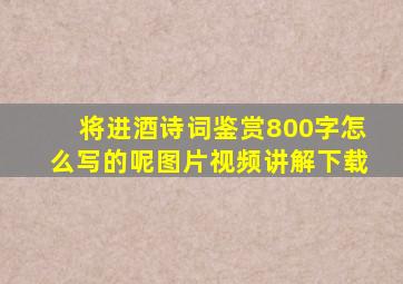 将进酒诗词鉴赏800字怎么写的呢图片视频讲解下载