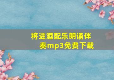 将进酒配乐朗诵伴奏mp3免费下载