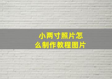 小两寸照片怎么制作教程图片