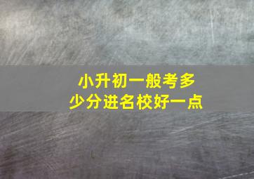 小升初一般考多少分进名校好一点