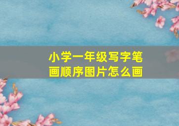 小学一年级写字笔画顺序图片怎么画