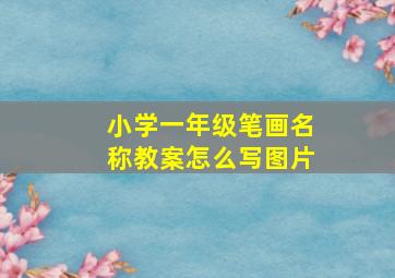 小学一年级笔画名称教案怎么写图片