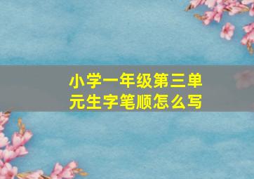 小学一年级第三单元生字笔顺怎么写