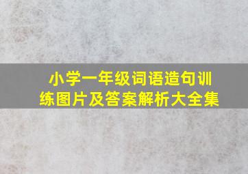 小学一年级词语造句训练图片及答案解析大全集