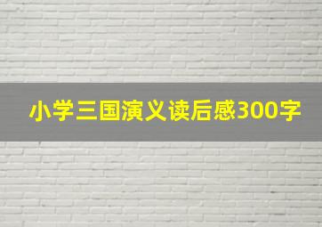 小学三国演义读后感300字