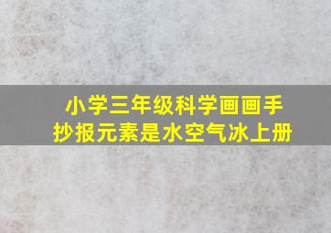 小学三年级科学画画手抄报元素是水空气冰上册