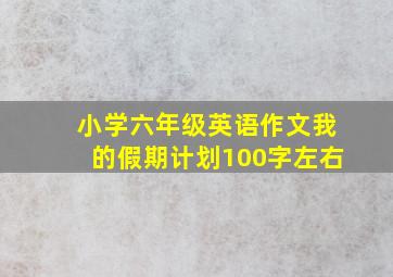 小学六年级英语作文我的假期计划100字左右