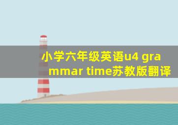 小学六年级英语u4 grammar time苏教版翻译