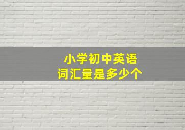 小学初中英语词汇量是多少个