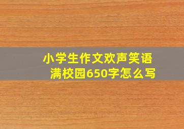 小学生作文欢声笑语满校园650字怎么写