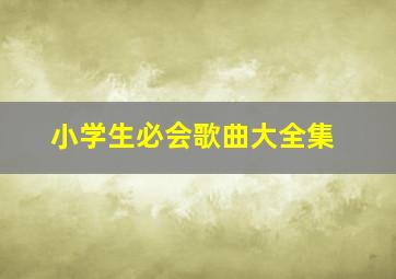 小学生必会歌曲大全集