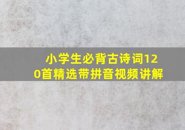 小学生必背古诗词120首精选带拼音视频讲解