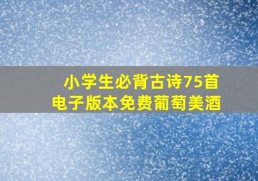 小学生必背古诗75首电子版本免费葡萄美酒