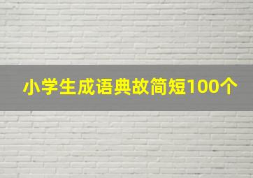 小学生成语典故简短100个