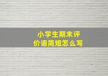 小学生期末评价语简短怎么写