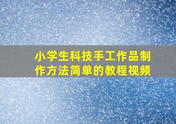 小学生科技手工作品制作方法简单的教程视频