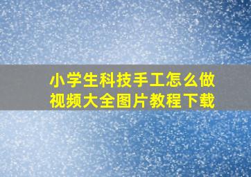 小学生科技手工怎么做视频大全图片教程下载