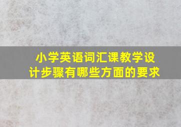 小学英语词汇课教学设计步骤有哪些方面的要求