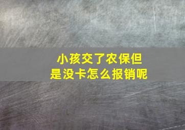 小孩交了农保但是没卡怎么报销呢