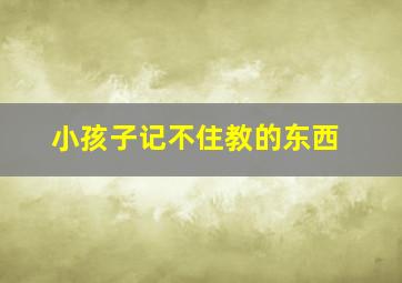 小孩子记不住教的东西