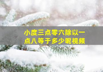 小度三点零六除以一点八等于多少呢视频