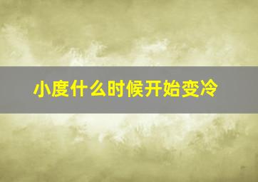 小度什么时候开始变冷