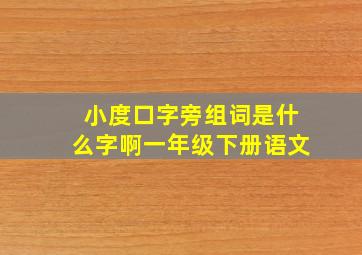 小度口字旁组词是什么字啊一年级下册语文