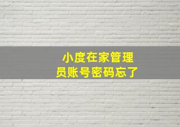 小度在家管理员账号密码忘了