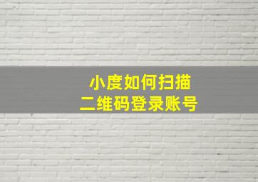 小度如何扫描二维码登录账号