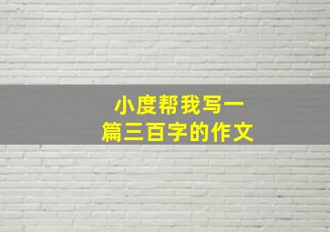 小度帮我写一篇三百字的作文