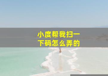 小度帮我扫一下码怎么弄的