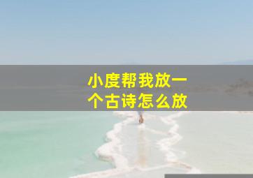 小度帮我放一个古诗怎么放