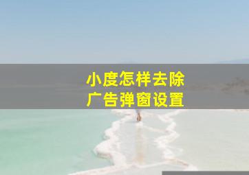 小度怎样去除广告弹窗设置