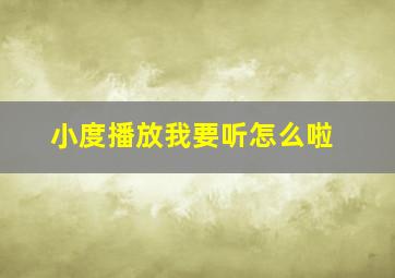 小度播放我要听怎么啦