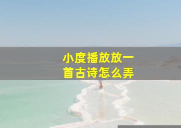 小度播放放一首古诗怎么弄