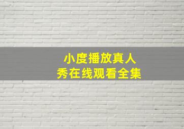 小度播放真人秀在线观看全集