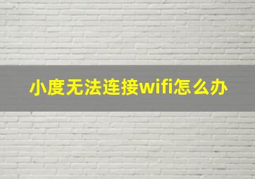 小度无法连接wifi怎么办