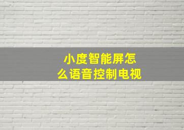 小度智能屏怎么语音控制电视