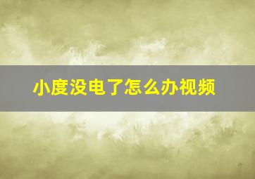 小度没电了怎么办视频