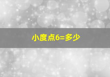 小度点6=多少