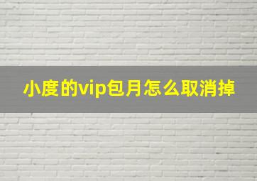 小度的vip包月怎么取消掉