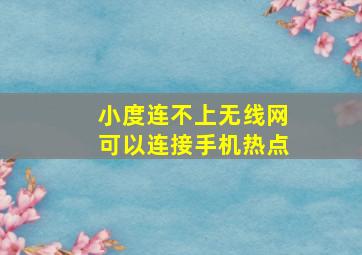 小度连不上无线网可以连接手机热点