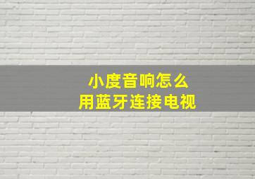 小度音响怎么用蓝牙连接电视