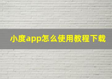 小度app怎么使用教程下载