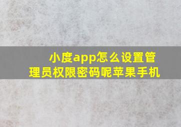 小度app怎么设置管理员权限密码呢苹果手机