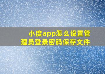 小度app怎么设置管理员登录密码保存文件