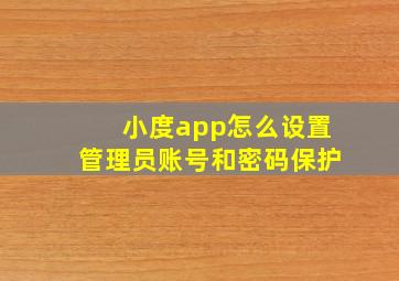 小度app怎么设置管理员账号和密码保护