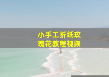 小手工折纸玫瑰花教程视频